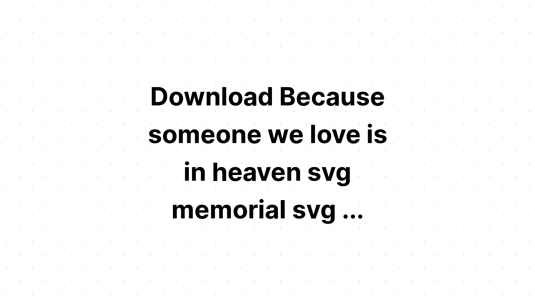 Download Because Someone We Love Is In Heaven Svg Free - Layered SVG Cut File